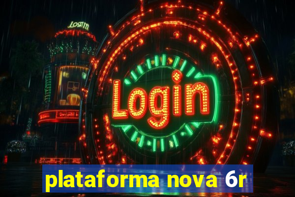 plataforma nova 6r